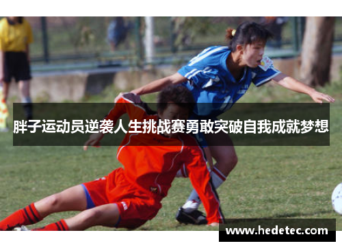胖子运动员逆袭人生挑战赛勇敢突破自我成就梦想